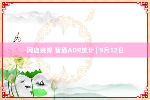 网店装修 智通ADR统计 | 9月12日